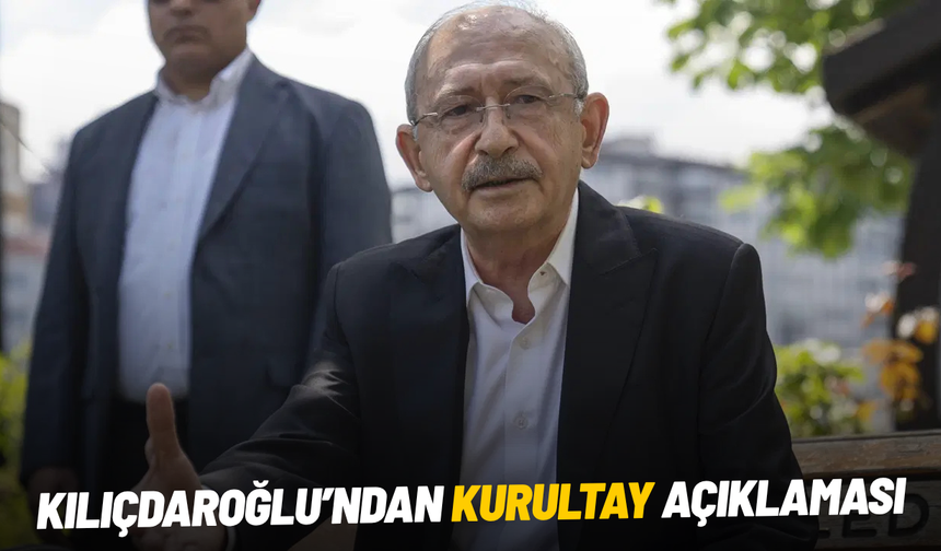 Kılıçdaroğlu’ndan kurultay açıklaması