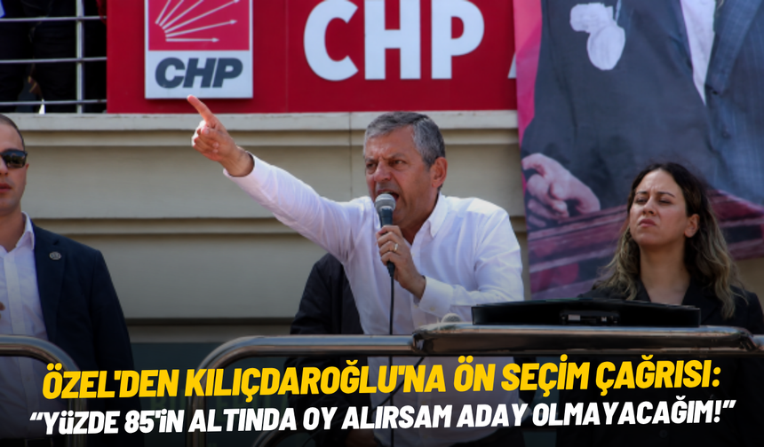Özel'den Kılıçdaroğlu'na ön seçim çağrısı: "Yüzde 85'in altında oy alırsam aday olmayacağım"