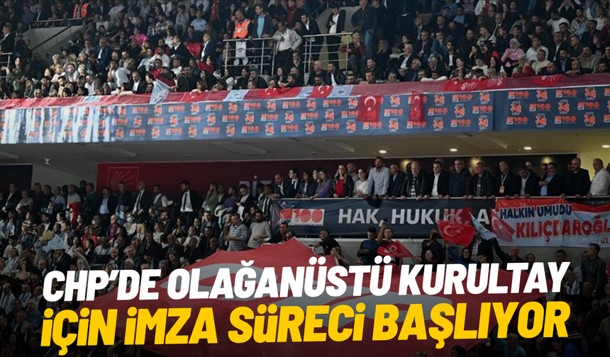 CHP’de olağanüstü kurultay için imza süreci başlıyor