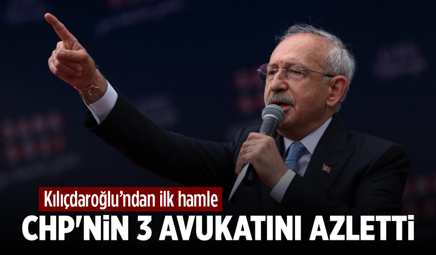 Kılıçdaroğlu, CHP'nin 3 avukatını azletti