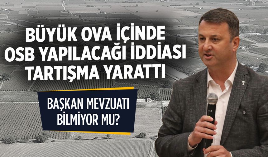 BÜYÜK OVA SINIRLARI İÇİNDE OSB YAPILMASI İMKANSIZ. BAŞKAN KAYSERİLİ MEVZUATTAN TAMAMEN HABERSİZ!