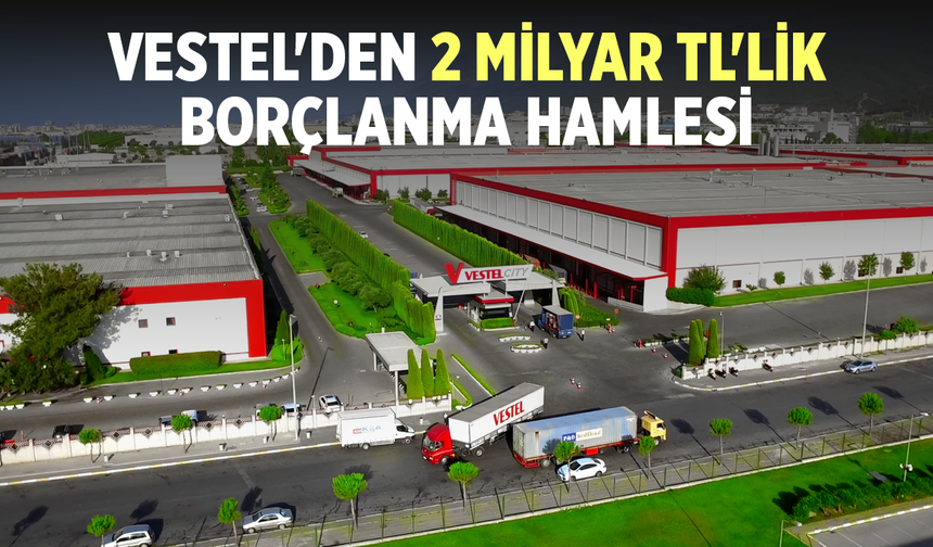 Vestel'den 2 Milyar TL'lik Borçlanma Hamlesi