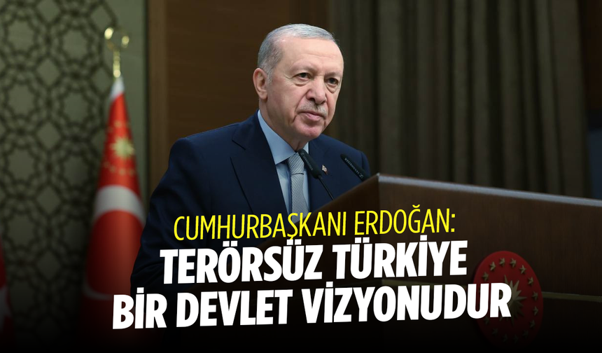 Cumhurbaşkanı Erdoğan: Terörsüz Türkiye bir devlet vizyonudur