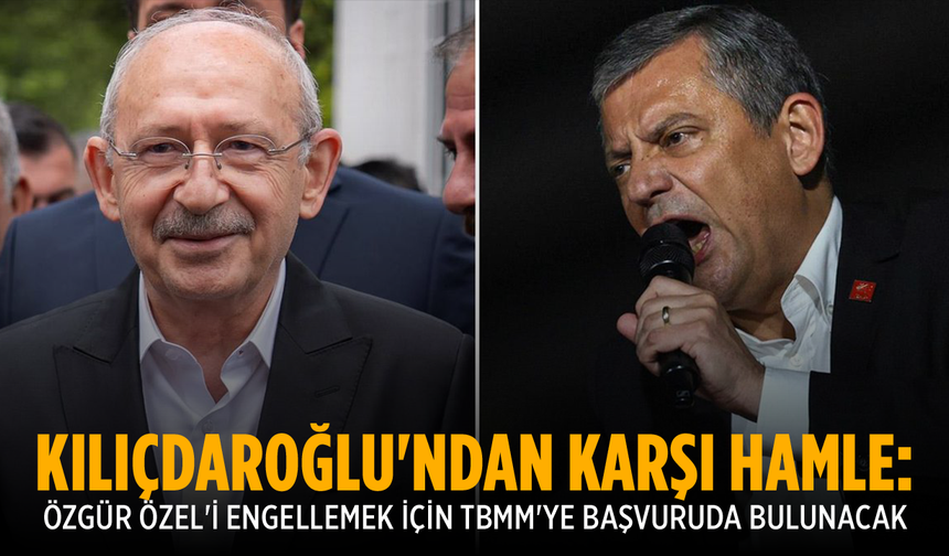 Kılıçdaroğlu'ndan karşı hamle: Özgür Özel'i engellemek için TBMM'ye başvuruda bulunacak