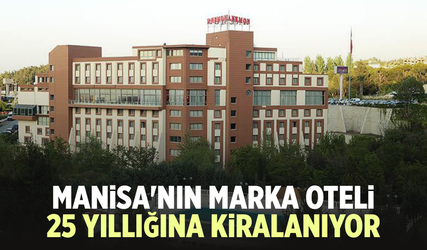 Manisa'nın Marka Oteli 25 yıllığına kiralanıyor