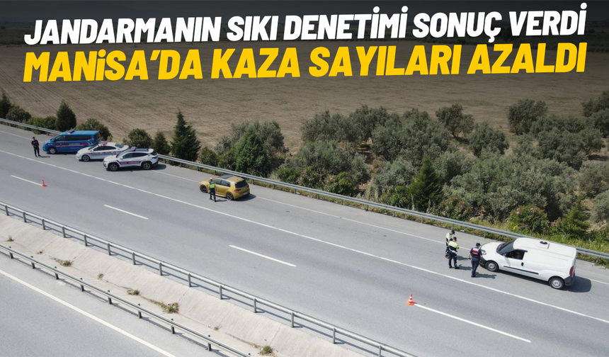 Jandarmanın sıkı denetimi sonuç verdi: Manisa'da kaza sayıları azaldı
