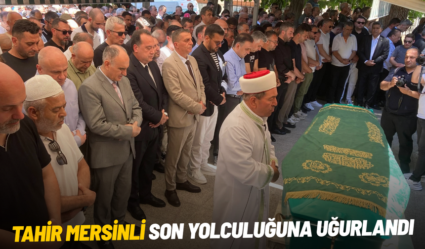 Tahir Mersinli son yolculuğuna uğurlandı