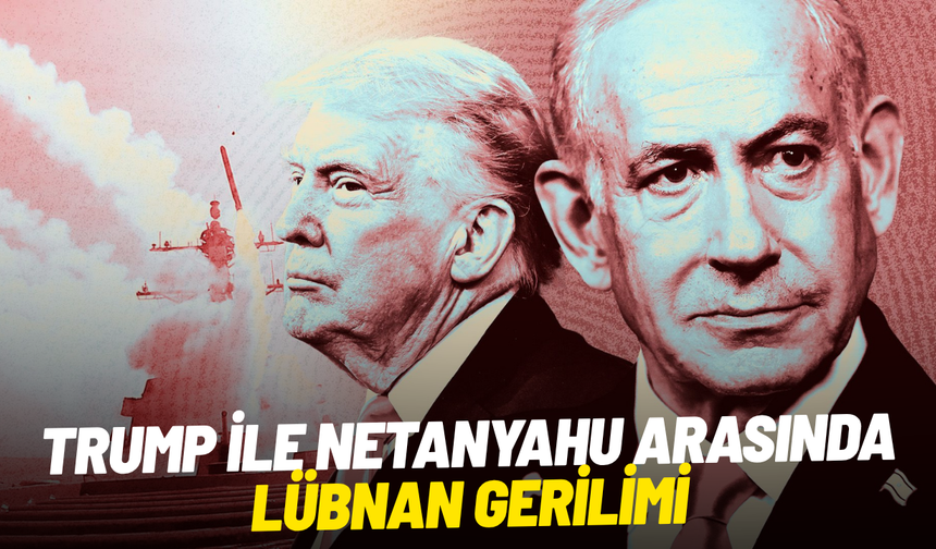 Trump ile Netanyahu arasında Lübnan gerilimi