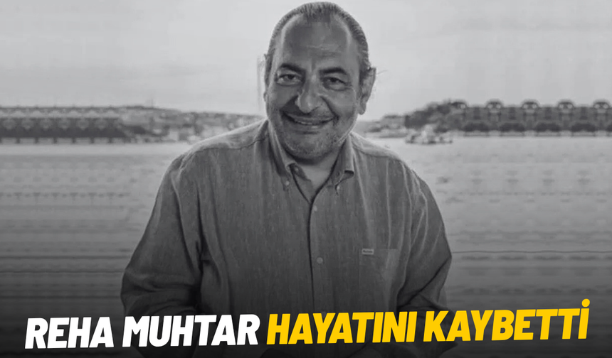 Ünlü Gazeteci Reha Muhtar hayatını kaybetti