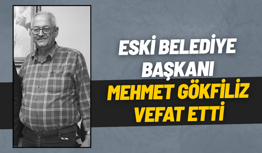 Eski belediye başkanı Mehmet Gökfiliz vefat etti
