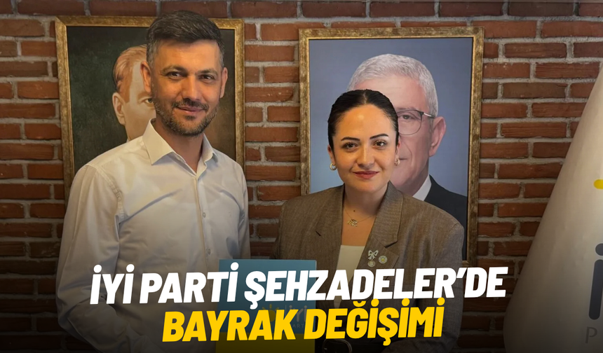 İYİ Parti Şehzadeler’de bayrak değişimi