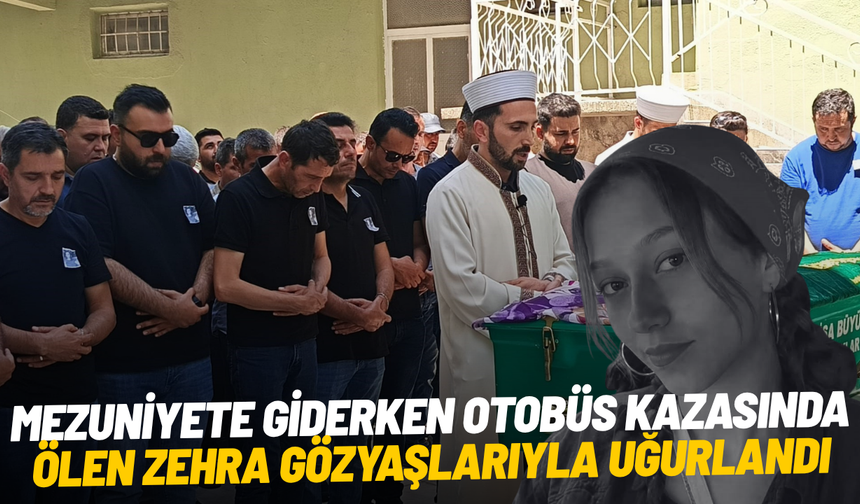 Mezuniyete giderken otobüs kazasında ölen Zehra gözyaşlarıyla uğurlandı