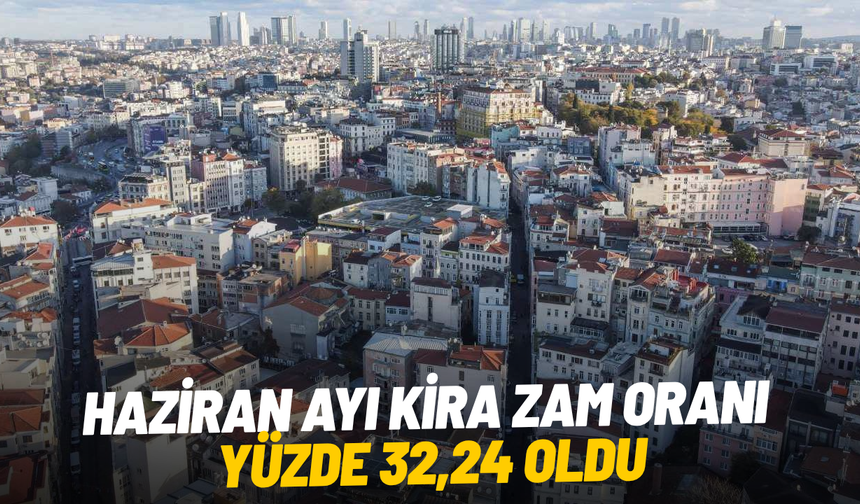 Haziran ayı kira zam oranı yüzde 32,24 oldu