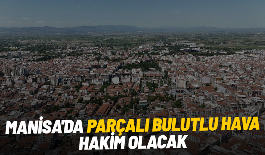 Manisa'da parçalı bulutlu hava hakim olacak