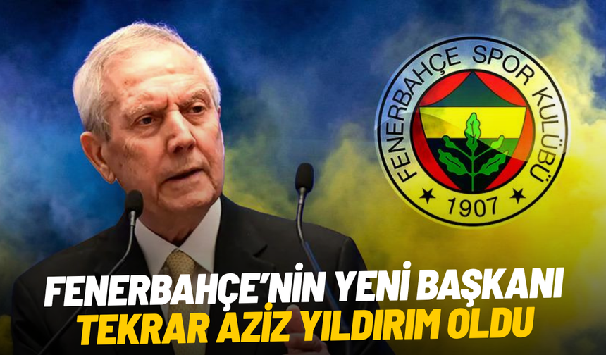 Aziz Yıldırım yeniden Fenerbahçe Başkanı seçildi