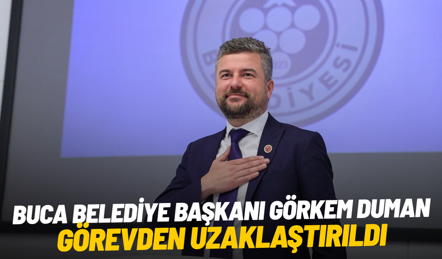 Buca Belediye Başkanı Görkem Duman görevden uzaklaştırıldı