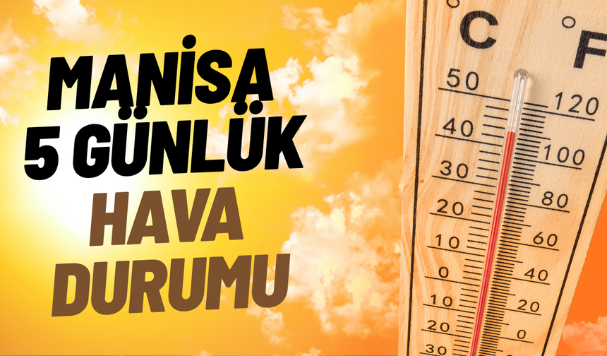 Manisa’da 5 günlük hava durumu