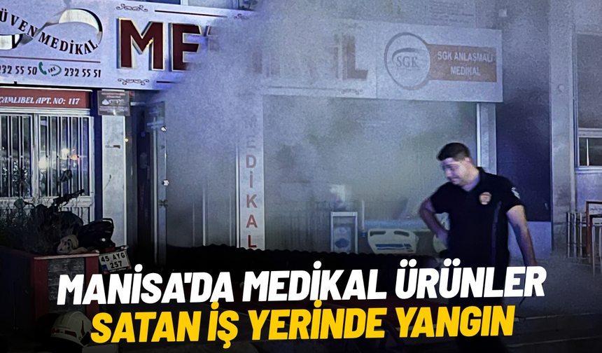 Manisa'da medikal ürünler satan iş yerinde yangın