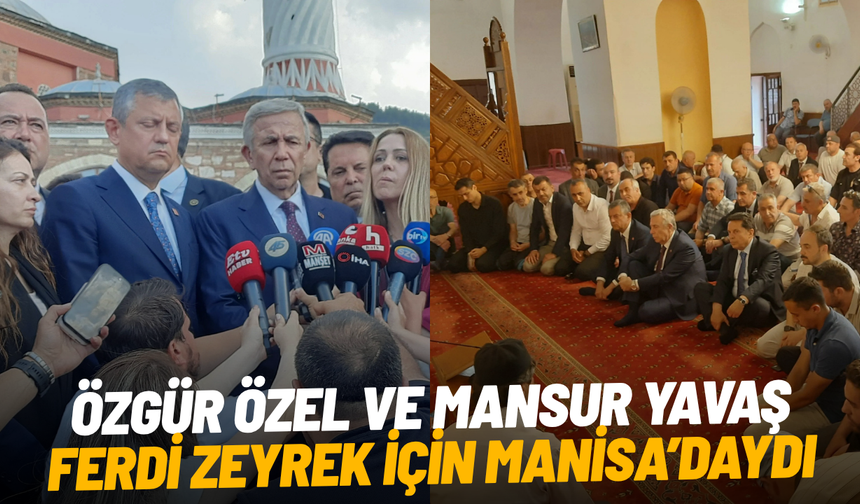 Özgür Özel ve Mansur Yavaş, Ferdi Zeyrek için Manisa’daydı
