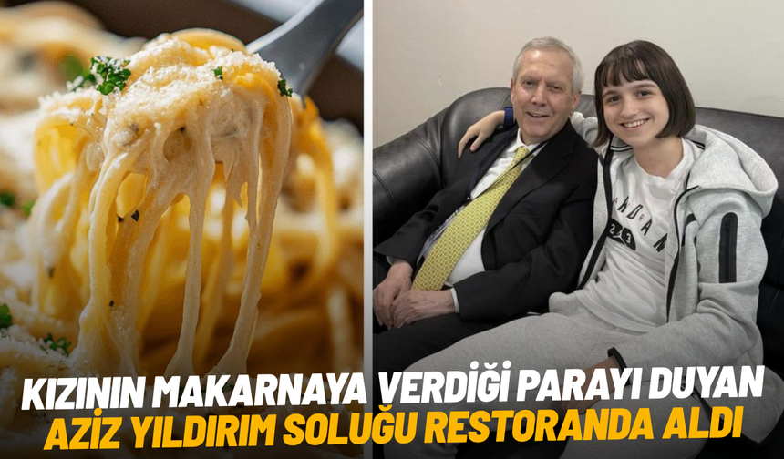 Kızının makarnaya verdiği parayı duyan Aziz Yıldırım soluğu restoranda aldı