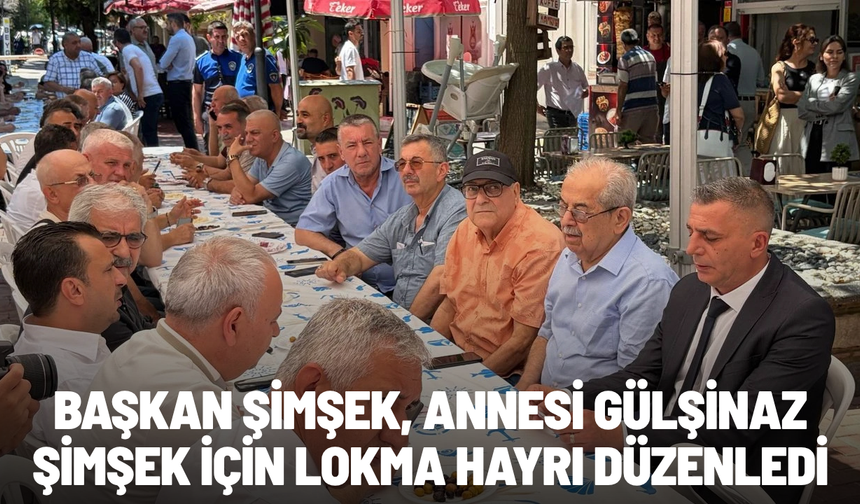 Başkan Şimşek, annesi Gülşinaz Şimşek için lokma hayrı düzenledi