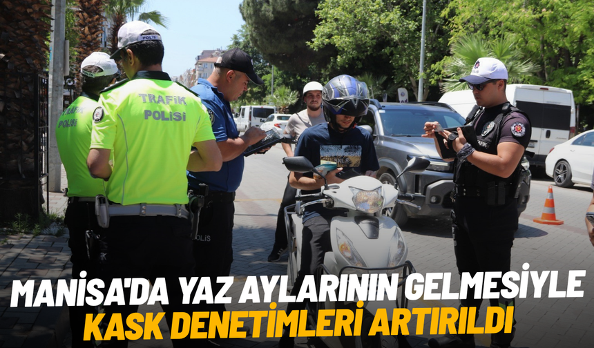 Manisa'da yaz aylarının gelmesiyle kask denetimleri artırıldı