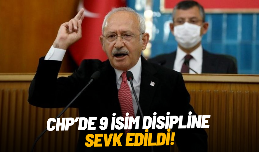CHP’de 9 isim disipline sevk edildi!