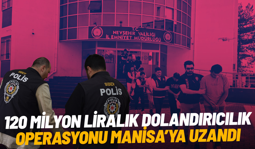 120 milyon liralık dolandırıcılık operasyonu Manisa’ya uzandı