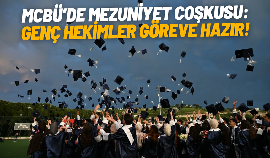 MCBÜ’de mezuniyet coşkusu: Genç hekimler göreve hazır