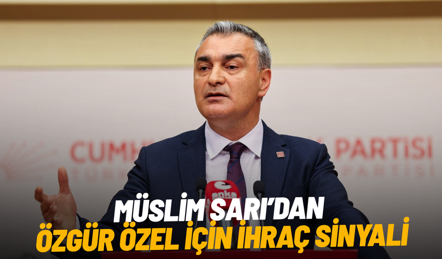 Müslim Sarı’dan Özgür Özel için ihraç sinyali