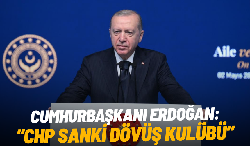 Cumhurbaşkanı Erdoğan: CHP sanki dövüş kulübü
