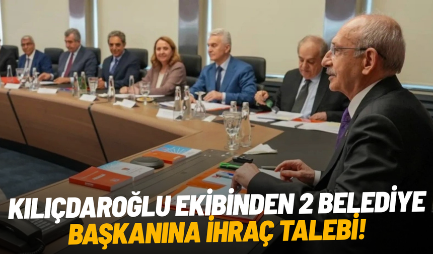 SON DAKİKA... Kılıçdaroğlu ekibinden 2 belediye başkanına ihraç talebi!