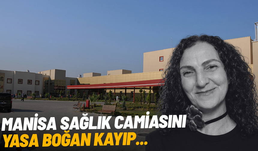 Manisa sağlık camiasını yasa boğan kayıp