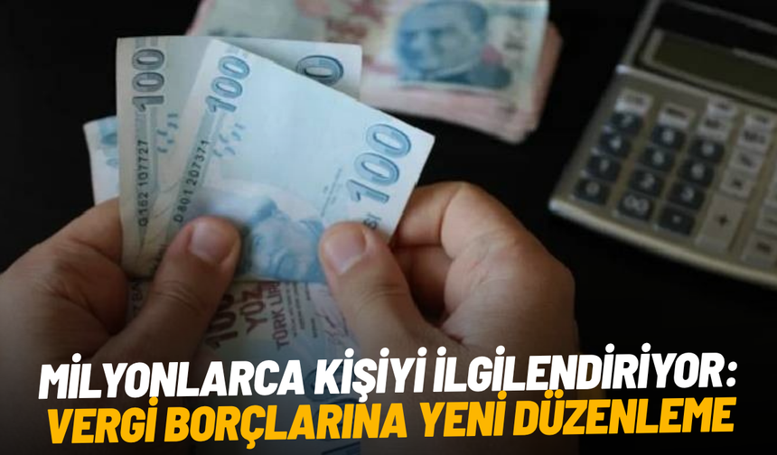 Milyonlarca kişiyi ilgilendiriyor: Vergi borçlarına yeni düzenleme
