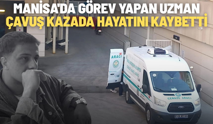 Manisa'da görev yapan uzman çavuş kazada hayatını kaybetti