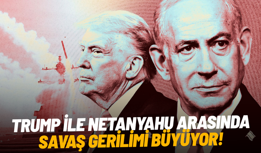 Trump ile Netanyahu arasında savaş gerilimi büyüyor!