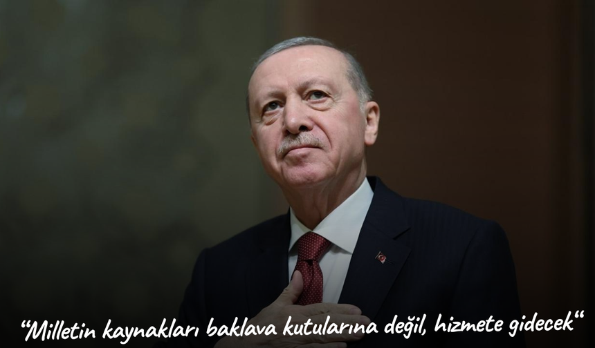 Erdoğan: "Milletin kaynakları baklava kutularına değil, hizmete gidecek"