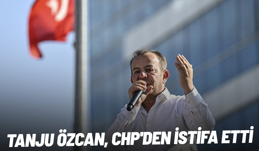 Tanju Özcan, CHP'den istifa etti