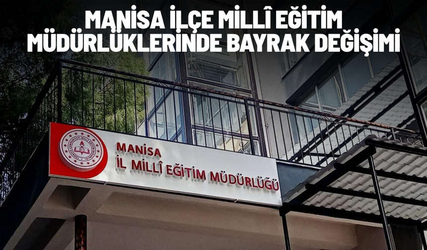 Manisa İlçe millî eğitim müdürlüklerinde bayrak değişimi