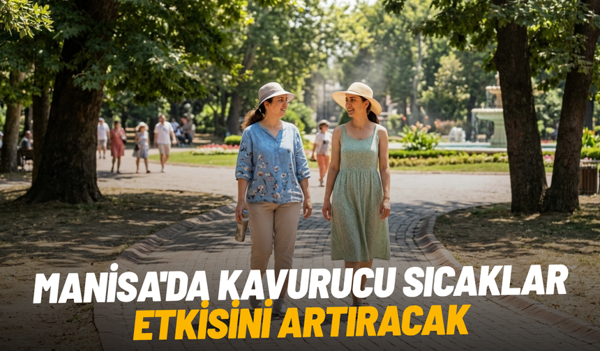 Manisa'da kavurucu sıcaklar etkisini artıracak