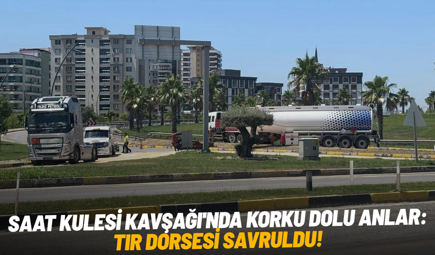 Saat Kulesi Kavşağı'nda korku dolu anlar: TIR dorsesi savruldu