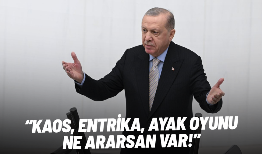 Erdoğan'dan muhalefete: Kaos, entrika, ayak oyunu ne ararsan var