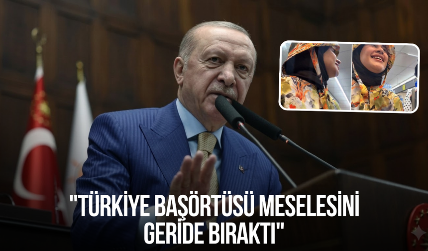 Cumhurbaşkanı Erdoğan: "Türkiye başörtüsü meselesini geride bıraktı"