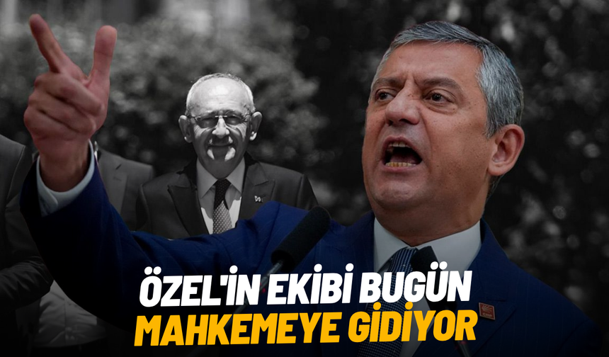 Özel'in ekibi bugün mahkemeye gidiyor