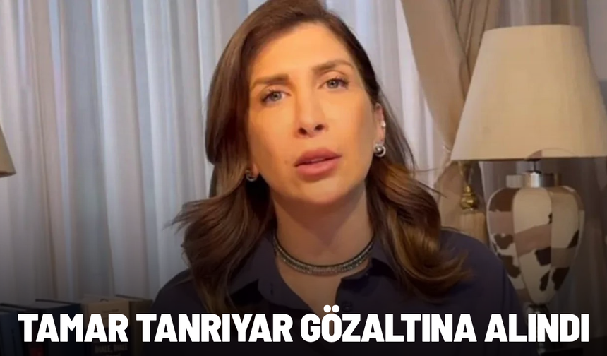 Tamar Tanrıyar gözaltına alındı