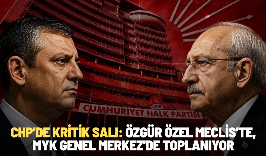 CHP'de kritik salı: Özgür Özel Meclis'te, MYK Genel Merkez'de toplanıyor