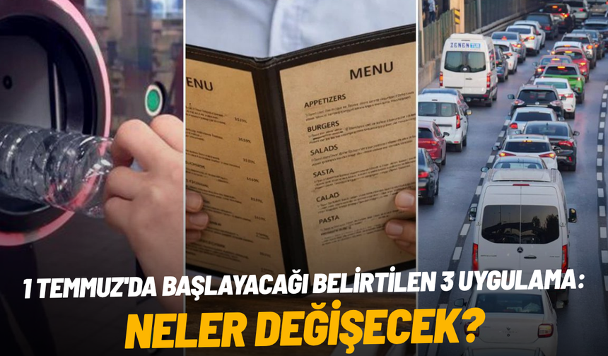 1 Temmuz'da başlayacağı belirtilen 3 uygulama: Neler değişecek?