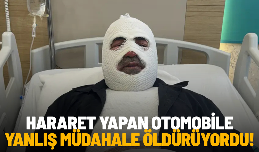 Hararet yapan otomobile yanlış müdahale öldürüyordu!