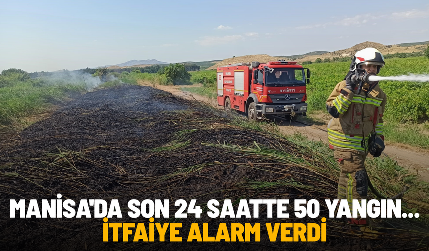 Manisa'da son 24 saatte 50 yangın... İtfaiye alarm verdi