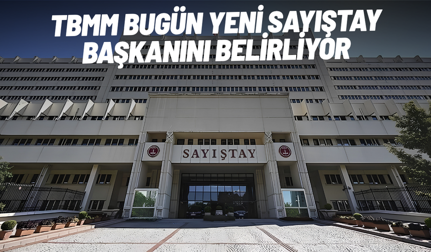 TBMM bugün yeni Sayıştay Başkanını belirliyor